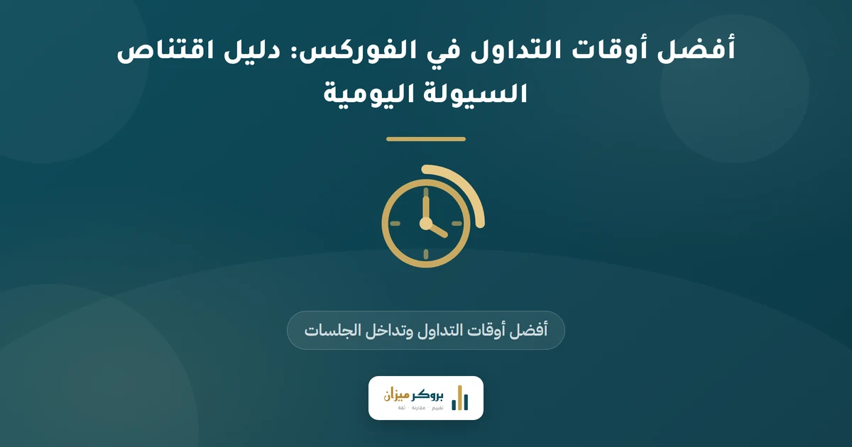 أفضل أوقات التداول في الفوركس: دليل اقتناص السيولة اليومية